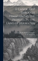 A Canoe Trip Through Temagaming the Peerless in the Land of Hiawatha 1021522708 Book Cover