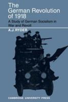 The German Revolution of 1918: A Study of German Socialism in War and Revolt 0521089654 Book Cover
