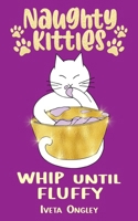 Whip until Fluffy (Naughty Kitties) 1738621111 Book Cover