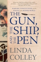 The Gun, the Ship, and the Pen: Warfare, Constitutions, and the Making of the Modern World 0871403161 Book Cover