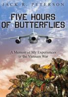 Five Hours of Butterflies: A Memoir of My Experiences in the Vietnam War 1457556839 Book Cover