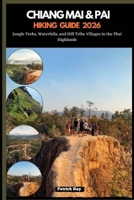 CHIANG MAI & PAI HIKING GUIDE 2026: Jungle Treks, Waterfalls, and Hill Tribe Villages in the Thai Highlands B0FWBHDCPZ Book Cover