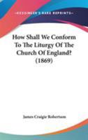 How Shall We "conform To The Liturgy Of The Church Of England?" 1179225449 Book Cover