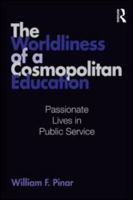 The Worldliness of a Cosmopolitan Education: Passionate Lives in Public Service (Studies in Curriculum Theory Series) 0415995515 Book Cover