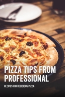 Pizza Tips From Professional: Recipes For Delicious Pizza: Tips For Making Thin Crust Pizza B0972RBCPV Book Cover