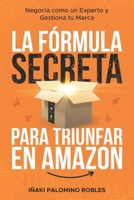 La fórmula secreta para triunfar en Amazon: Negocia como un experto y gestiona tu marca (Spanish Edition) 8409664623 Book Cover