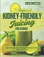 Kidney-Friendly Juicing for Seniors: Wholesome Fruit and Vegetable Blends With a Renal-Friendly Meal Plan B0F1N79WFM Book Cover