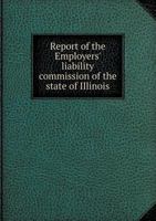 Report of the Employers' Liability Commission of the State of Illinois 5518429894 Book Cover