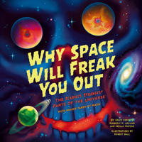 Why Space Will Freak You Out: The Scariest, Strangest Parts of the Universe 1464227098 Book Cover