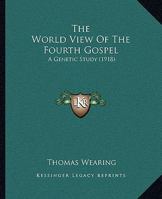 The World-view of the Fourth Gospel: A Genetic Study 1104410834 Book Cover