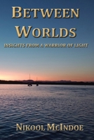 BETWEEN WORLDS: INSIGHTS FROM A WARRIOR OF LIGHT B0C6BXCBLN Book Cover