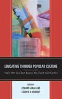 Educating through Popular Culture: You're Not Cool Just Because You Teach with Comics 1498549195 Book Cover