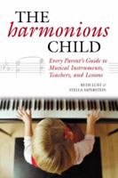 The Harmonious Child: Every Parent's Guide to Musical Instruments, Teachers, and Lessons 1587611716 Book Cover