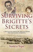 Surviving Brigitte's Secrets: A Holocaust Survivor, Her Daughter, Two Traumatic Journeys B0BJNJ85Q7 Book Cover