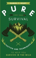 Pure Survival : Tactics and Techniques to Help You Survive in the Wild 1952814049 Book Cover