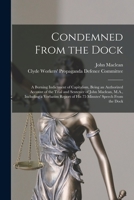 Condemned From the Dock [microform]: a Burning Indictment of Capitalism, Being an Authorized Account of the Trial and Sentence of John Maclean, M.A., ... of His 75 Minutes' Speech From the Dock 1015370713 Book Cover