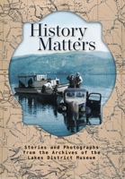 History Matters: Stories and Photographs from the Archives of the Lakes District Museum 1039148360 Book Cover