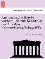 Antiquarische Briefe, vornemlich zur Kenntniss der ältesten Verwandtschaftsbegriffe 1241738424 Book Cover