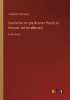 Geschichte der griechischen Plastik für Künstler und Kunstfreunde: Erster Band 3368461605 Book Cover