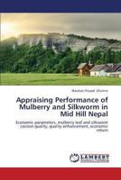Appraising Performance of Mulberry and Silkworm in Mid Hill Nepal: Economic parameters, mulberry leaf and silkworm cocoon quality, quality enhancement, economic return 365933796X Book Cover