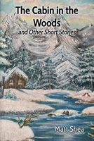 The Cabin in the Woods and Other Short Stories 163868054X Book Cover