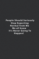 People Should Seriously Stop Expecting Normal From Me.: We All Know It's Never Going To Happen!. Lined Notebook, motivational quotes notebook. 120 Pages. 6 in x 9 in Cover. 1709989904 Book Cover