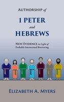 Authorship of 1 Peter and Hebrews: New Evidence in Light of Probable Intertextual Borrowing 195313307X Book Cover