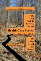 The Only Path to Survival for the Healthcare System: The Global Heath Care Budget 1419660039 Book Cover