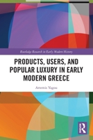 Products, Users, and Popular Luxury in Early Modern Greece 1032620560 Book Cover