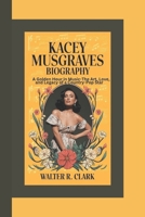 KACEY MUSGRAVES BIOGRAPHY: A Golden Hour in Music-The Art, Love, and Legacy of a Country-Pop Star B0DZBN8QGC Book Cover