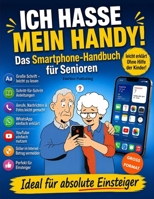 ICH HASSE MEIN HANDY!: Smartphone für Senioren: Das einfache Schritt-für-Schritt-Handbuch für Einsteiger ohne Vorkenntnisse. Anrufe, Nachrichten, ... und sicheres Internet. (German Edition) B0H7L9LYLK Book Cover