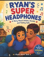 Ryan’s super headphones: A story about Autism, sounds and feeling safe (Ryan’s World) B0H6KL8GDV Book Cover