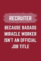 Recruiter Because Badass Miracle Worker Isn't An Official Job Title: A Blank Lined Journal Notebook to Take Notes, To-do List and Notepad - A Funny Gag Birthday Gift for Men, Women, Best Friends and C 1695613554 Book Cover