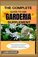 THE COMPLETE GUIDE TO USE GARDERIA SUPPLEMENT: Unlock The Benefits Of Garderia For Health, Beauty, And Vitality—A Practical, Science-Based User Guide B0FHH92NMW Book Cover