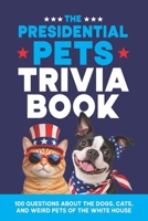 The Presidential Pets Trivia Book: 100 Questions About the Dogs, Cats, and Weird Pets of the White House (United States Trivia Collection) B0HMLYDVY5 Book Cover