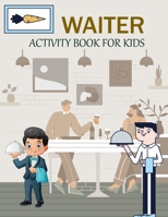 Waiter Activity Book For Kids: Waiter Coloring Book For Kids Ages 4-12 B0B9238BM8 Book Cover
