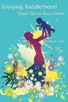 Enjoying Toddlerhood: Quick Tips for Busy Parents 1453898646 Book Cover