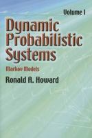 Dynamic Probabilistic Systems : Volume I: Markov Models (Series in Decision and Control) (v. 1) by Howard, Ronald A. (1971) Hardcover 0486458709 Book Cover