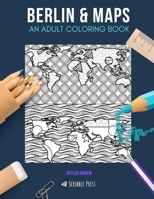 Berlin & Maps: AN ADULT COLORING BOOK: Berlin & Maps - 2 Coloring Books In 1 1692475924 Book Cover