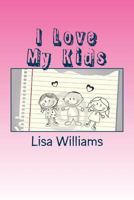 I Love My Kids: Don't Mistake A Blessings For Burdens 1500591998 Book Cover