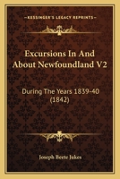 Excursions In And About Newfoundland V2: During The Years 1839-40 1164640259 Book Cover