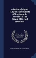 A Defence [signed H.d.] Of The Students Of Prophecy, In Answer To The Attack Of Dr. [w.] Hamilton 1376996065 Book Cover