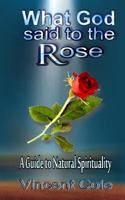 What God Said to the Rose - a guide to natural spirituality 0692231285 Book Cover