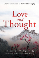 Love and Thought: Life Confucianism as Philosophy 1626430063 Book Cover