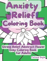 Anxiety Relief Coloring Book: Stress Relief Abstract Flowers Easy Coloring Book for Adults B0BF2XK7GW Book Cover