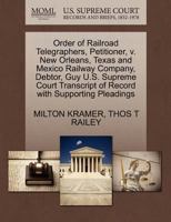 Order of Railroad Telegraphers, Petitioner, v. New Orleans, Texas and Mexico Railway Company, Debtor, Guy U.S. Supreme Court Transcript of Record with Supporting Pleadings 1270419072 Book Cover