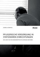 Pflegerische Versorgung in station�ren Einrichtungen. Wie l�sst sich die demographische Alterung meistern? 3956877829 Book Cover