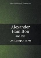 Alexander Hamilton and His Contemporaries: Or, the Rise of the American Constitution by Christopher James Riethm�ller 1358499829 Book Cover