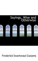 Sayings, Wise and Otherwise 1018885706 Book Cover