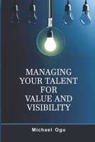 Managing Your Talent For Value and Visibility: Practical Strategies for Honing and Harnessing Your Talent for Significance 9789889488 Book Cover